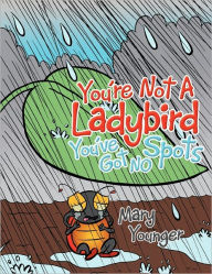 You'Re Not A Ladybird You'Ve Got No Spots Mary Younger Author