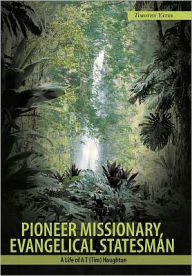 Pioneer Missionary, Evangelical Statesman: A Life of A T (Tim) Houghton Timothy Yates Author