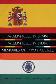 Muslim Rule in Spain, Muslim Rule in India, Memories of two failures. - Mohammad Abdulhai Qureshi