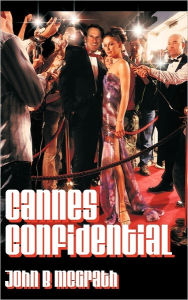 Cannes Confidential: A Gatecrasher's Guide to the World's Most Famous Film Festival John B. McGrath Author