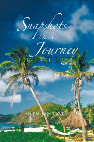 Snapshots On A Journey Ian F.M. Saint-Yves Author