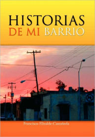 Historias de Mi Barrio Francisco Elizalde-Castaneda Author