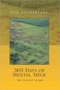 365 Days of Mental Siege: Within Two Seasons In Nam - Dan Sutherland
