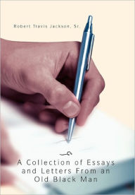 A Collection of Essays and Letters from an Old Black Man Robert Travis Sr. Jackson Author