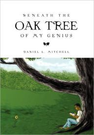 Beneath The Oak Tree Of My Genius - Daniel L. Mitchell
