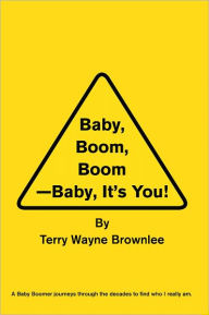 Baby Boom, Boom, Baby, It's You! Terry Wayne Brownlee Author
