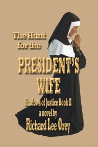 The Hunt for the President's Wife: Shadows of Justice Book II - Richard Lee Orey