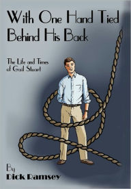 With One Hand Tied Behind His Back: The Life and Times of Gail Stuart Dick Ramsey Author