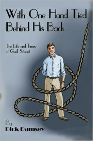 With One Hand Tied Behind His Back: The Life and Times of Gail Stuart Dick Ramsey Author