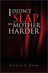 I Didn'T Slap My Mother Harder - Cecelia J. Cook