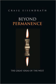 BEYOND PERMANENCE: THE GREAT IDEAS OF THE WEST - Craig Eisendrath