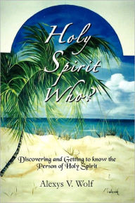 Holy Spirit Who? Alexys V. Wolf Author