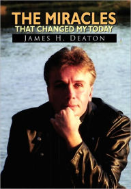 The Miracles That Changed My Today - James H. Deaton