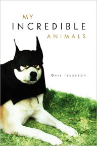 My Incredible Animals Gail Isaacson Author