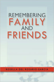 Remembering Family And Friends Rosella Del Rosario-Garcia Author