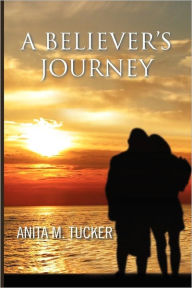 A Believer's Journey Anita M. Tucker Author