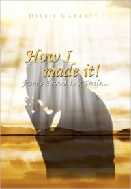 How I Made It From A Frown To A Smile - Debbie Garrett