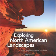 Exploring North American Landscapes: Visions and Lessons in Digital Photography - Marc Muench