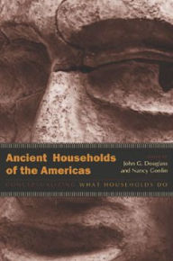 Ancient Households of the Americas: Conceptualizing What Households Do - John G. Douglas