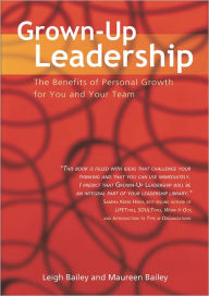 Grown-Up Leadership: The Benefits of Personal Growth for You and Your Team - Bailey