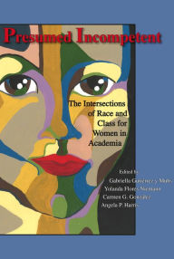 Presumed Incompetent: The Intersections of Race and Class for Women in Academia - Gabriella Gutiérrez y Muhs