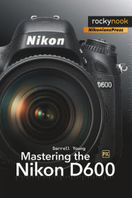 Mastering the Nikon D600 Darrell Young Author