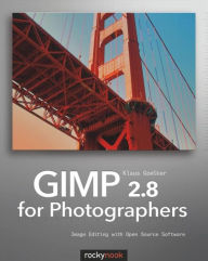 GIMP 2.8 for Photographers: Image Editing with Open Source Software Klaus Goelker Author