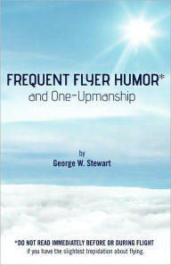 Frequent Flyer Humor and One-Upmanship George W. Stewart Author
