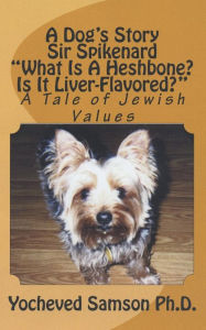 A Dog's Story: Sir Spikenard: What Is a Heshbone? Is It Liver-Flavored?: A Tale of Jewish Values - Yocheved Samson Ph.D