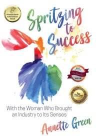 Spritzing to Success with the Woman Who Brought an Industry to its Senses Annette Green Author