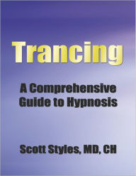 Trancing - A Comprehensive Guide To Hypnosis - MD, CH, S Styles CH, Scott