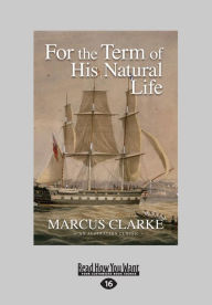For the Term of His Natural Life (Large Print 16pt) Marcus Clarke Author