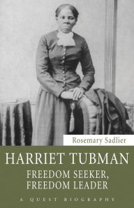Harriet Tubman: Freedom Seeker, Freedom Leader Rosemary Sadlier Author