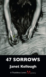 47 Sorrows: A Thaddeus Lewis Mystery Janet Kellough Author