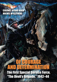 Of Courage and Determination: The First Special Service Force, The Devil's Brigade, 1942-44 Bernd  Horn Author