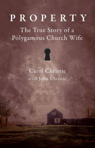 Property: The True Story of a Polygamous Church Wife - Carol Christie