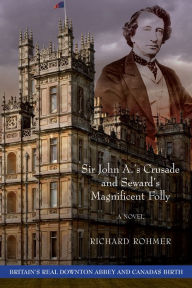 Sir John A.'s Crusade and Seward's Magnificent Folly Richard Rohmer Author