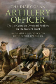 The Diary of an Artillery Officer: The First Canadian Divisional Artillery on the Western Front - Arthur Hardie Bick DSO