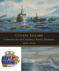 Citizen Sailors: Chronicles of Canada's Naval Reserve, 1910-2010 Richard H. Gimblett Editor