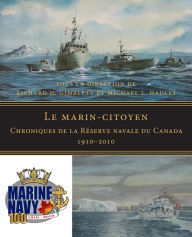 Le marin-citoyen: Chroniques de la RÃ©serve navale du Canada 1910-2010 Michael L. Hadley Author