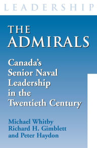 The Admirals: Canada's Senior Naval Leadership in the Twentieth Century - Michael Whitby