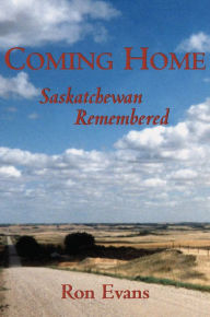 Coming Home: Saskatchewan Remembered Ron Evans Author