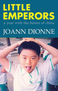 Little Emperors: A Year with the Future of China JoAnn Dionne Author