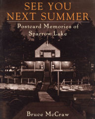 See You Next Summer: Postcard Memories of Sparrow Lake Bruce McCraw Author