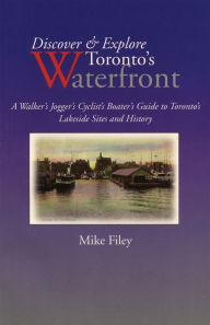 Discover & Explore Toronto's Waterfront: A Walker's Jogger's Cyclist's Boater's Guide to Toronto's Lakeside Sites and History - Mike Filey