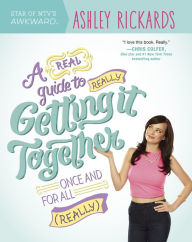 A Real Guide to Really Getting It Together Once and for All: (Really) Ashley Rickards Author