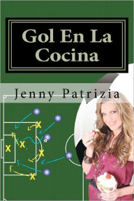 Gol En La Cocina: Libro De Estrategias Para La Cocina Jenny Patrizia Author