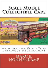 Scale Model Collectible Cars: with Selective Catalogue Histories for Matchbox, Corgi and Schuco Marc E. Nonnenkamp Author