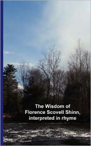 The Wisdom of Florence Scovell Shinn, interpreted in rhyme Cedargrove Mastermind Group Author