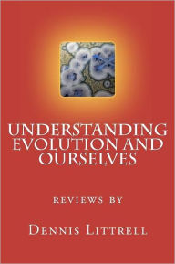 Understanding Evolution and Ourselves Dennis Littrell Author